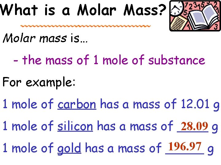 What is a Molar Mass? Molar mass is… - the mass of 1 mole