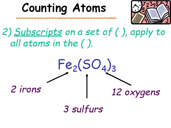 Counting Atoms 2) Subscripts on a set of ( ), apply to all atoms