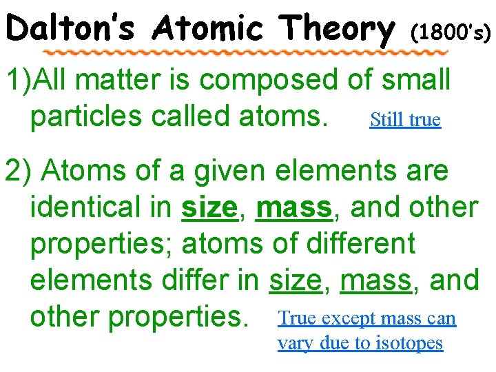 Dalton’s Atomic Theory (1800’s) 1)All matter is composed of small particles called atoms. Still
