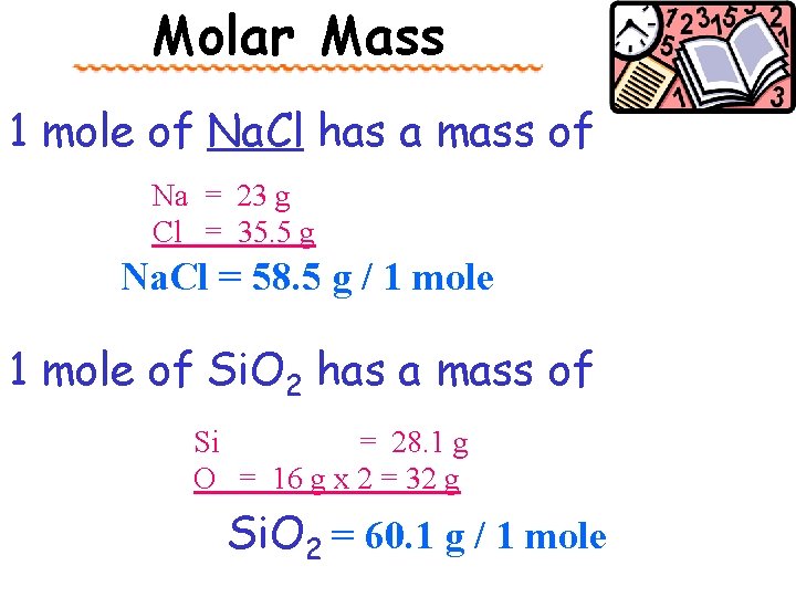 Molar Mass 1 mole of Na. Cl has a mass of Na = 23