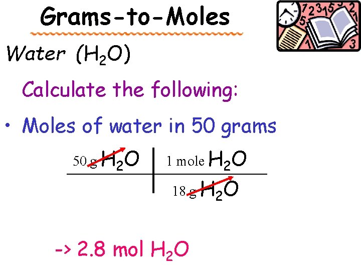 Grams-to-Moles Water (H 2 O) Calculate the following: • Moles of water in 50