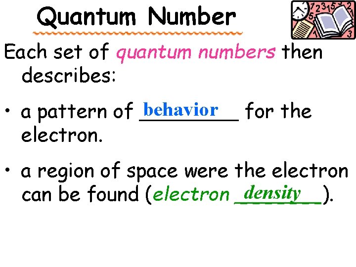 Quantum Number Each set of quantum numbers then describes: behavior for the • a