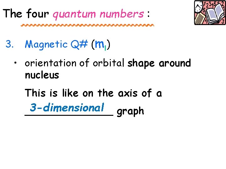 The four quantum numbers : 3. Magnetic Q# (ml) • orientation of orbital shape