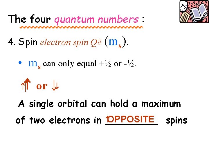 The four quantum numbers : 4. Spin electron spin Q# (ms). • ms can