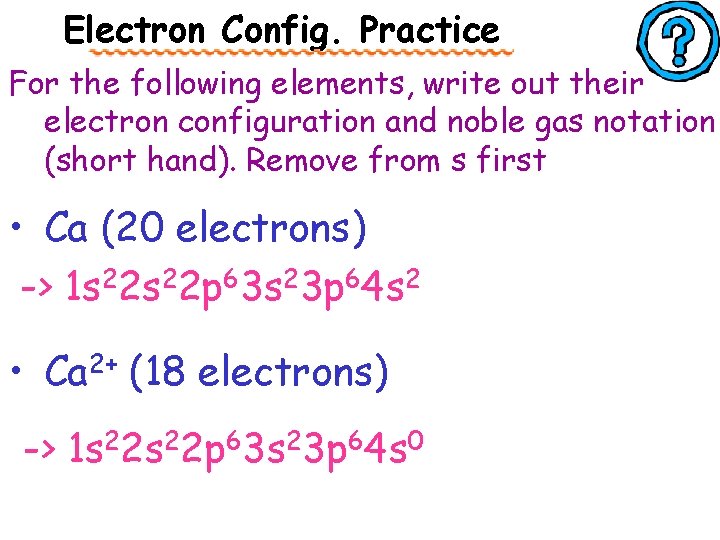 Electron Config. Practice For the following elements, write out their electron configuration and noble
