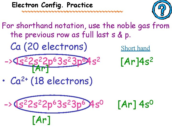 Electron Config. Practice For shorthand notation, use the noble gas from the previous row