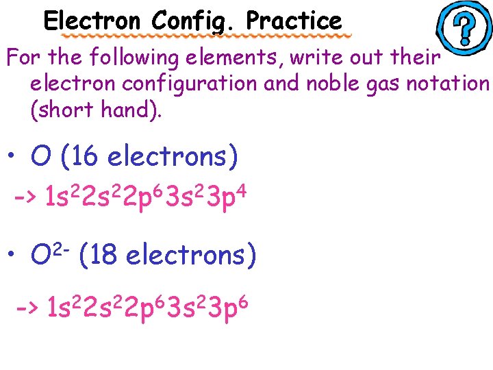 Electron Config. Practice For the following elements, write out their electron configuration and noble