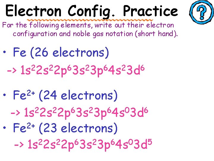 Electron Config. Practice For the following elements, write out their electron configuration and noble