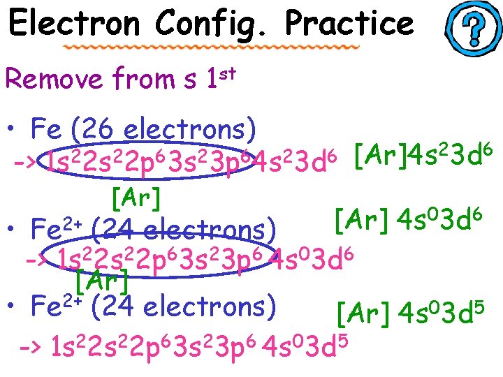 Electron Config. Practice Remove from s 1 st • Fe (26 electrons) 23 d