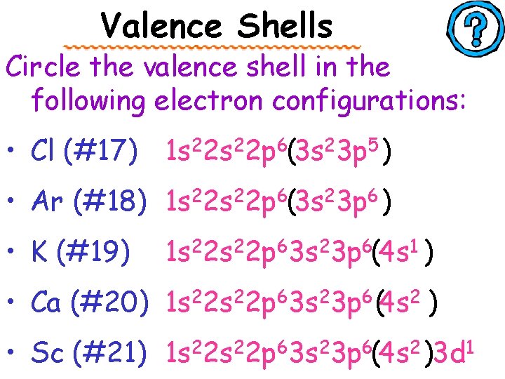 Valence Shells Circle the valence shell in the following electron configurations: • Cl (#17)