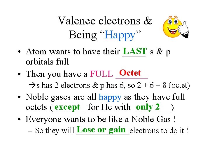 Valence electrons & Being “Happy” LAST s & p • Atom wants to have