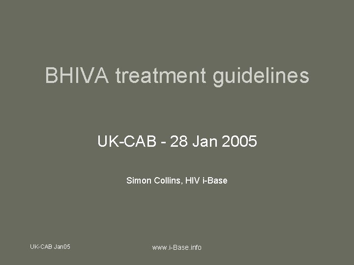 BHIVA treatment guidelines UK-CAB - 28 Jan 2005 Simon Collins, HIV i-Base UK-CAB Jan