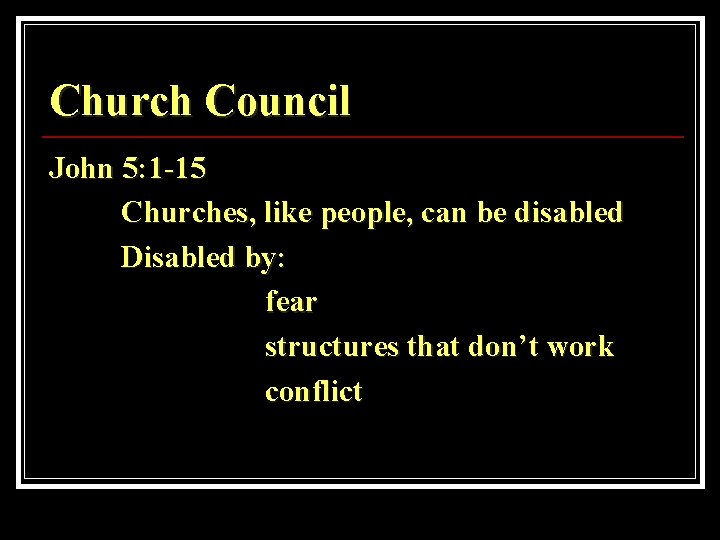 Church Council John 5: 1 -15 Churches, like people, can be disabled Disabled by: