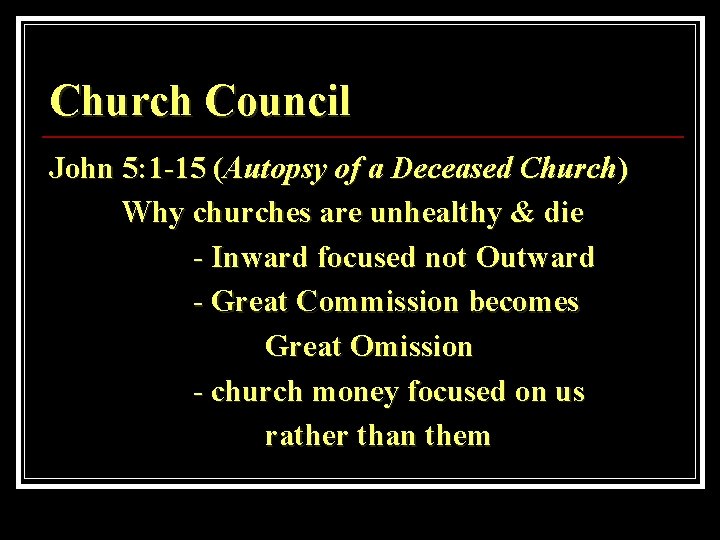 Church Council John 5: 1 -15 (Autopsy of a Deceased Church) Why churches are