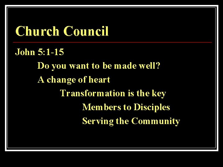 Church Council John 5: 1 -15 Do you want to be made well? A