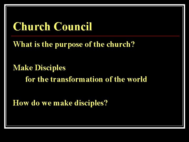 Church Council What is the purpose of the church? Make Disciples for the transformation