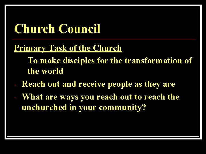 Church Council Primary Task of the Church To make disciples for the transformation of