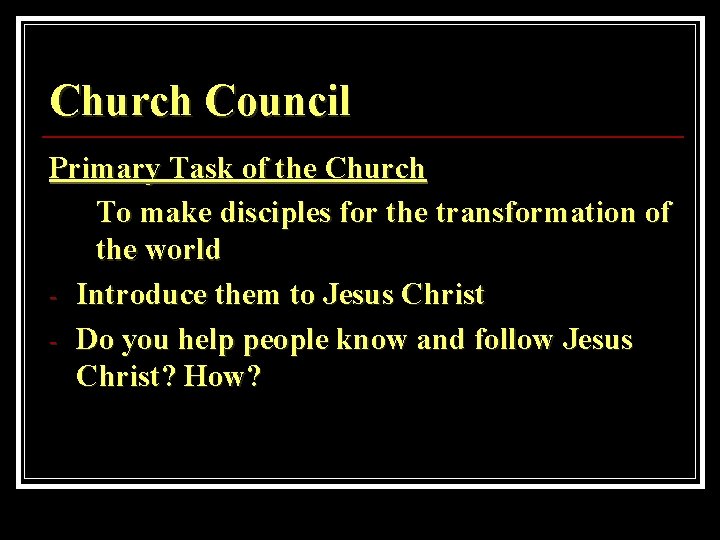 Church Council Primary Task of the Church To make disciples for the transformation of
