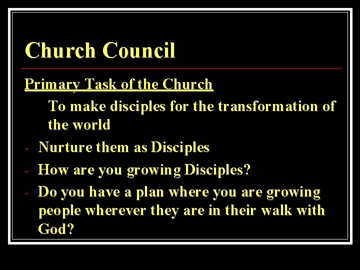 Church Council Primary Task of the Church To make disciples for the transformation of