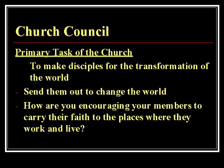 Church Council Primary Task of the Church To make disciples for the transformation of