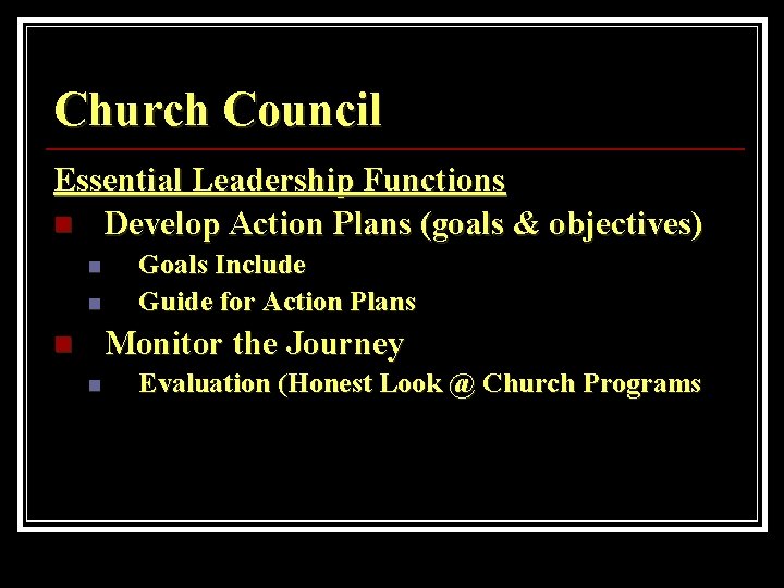 Church Council Essential Leadership Functions n Develop Action Plans (goals & objectives) n n