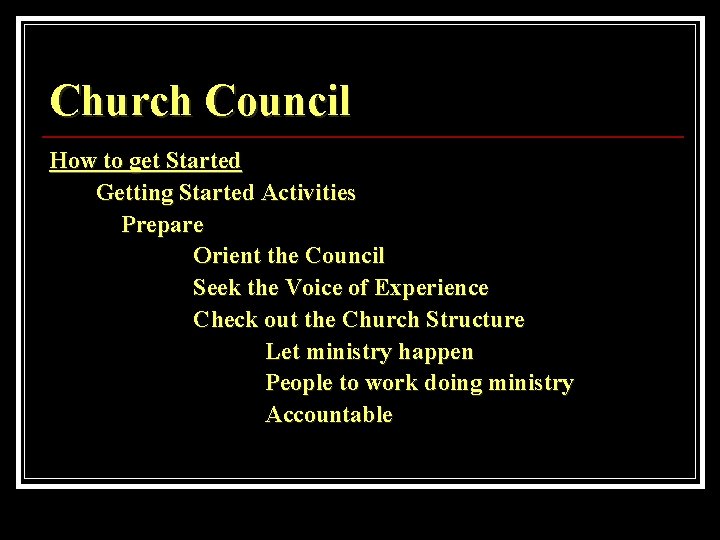 Church Council How to get Started Getting Started Activities Prepare Orient the Council Seek