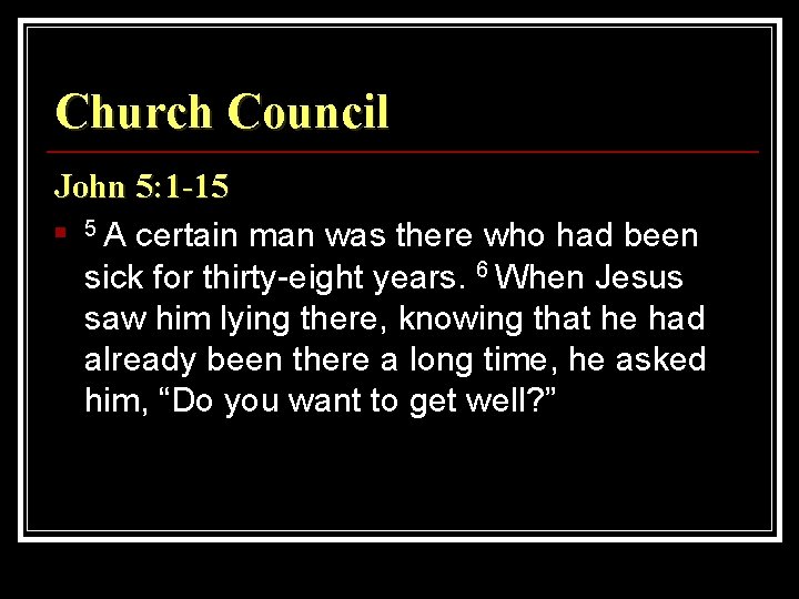 Church Council John 5: 1 -15 n 5 A certain man was there who