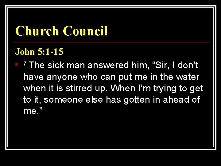 Church Council John 5: 1 -15 n 7 The sick man answered him, “Sir,