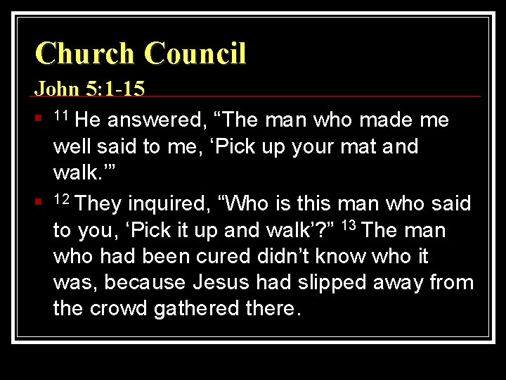 Church Council John 5: 1 -15 n 11 He answered, “The man who made