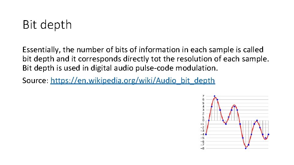 Bit depth Essentially, the number of bits of information in each sample is called