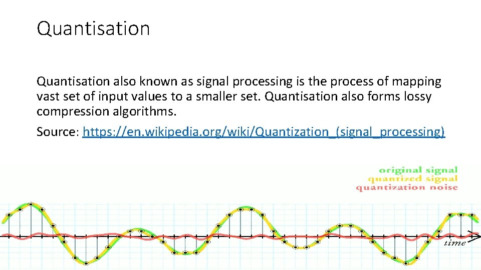 Quantisation also known as signal processing is the process of mapping vast set of