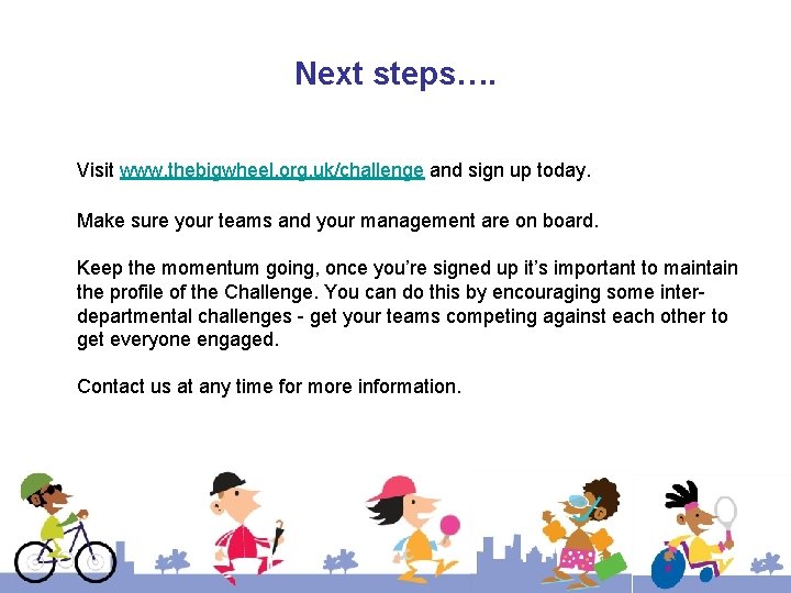 Next steps…. Visit www. thebigwheel. org. uk/challenge and sign up today. Make sure your