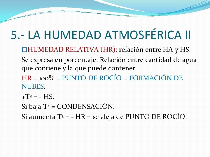 5. - LA HUMEDAD ATMOSFÉRICA II �HUMEDAD RELATIVA (HR): relación entre HA y HS. 5. - LA HUMEDAD ATMOSFÉRICA II �HUMEDAD RELATIVA (HR): relación entre HA y HS.