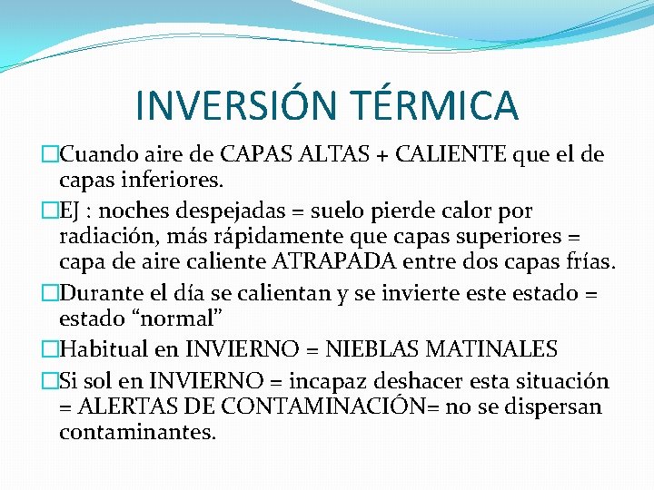 INVERSIÓN TÉRMICA �Cuando aire de CAPAS ALTAS + CALIENTE que el de capas inferiores. INVERSIÓN TÉRMICA �Cuando aire de CAPAS ALTAS + CALIENTE que el de capas inferiores.