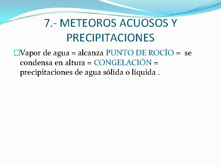 7. - METEOROS ACUOSOS Y PRECIPITACIONES �Vapor de agua = alcanza PUNTO DE ROCÍO 7. - METEOROS ACUOSOS Y PRECIPITACIONES �Vapor de agua = alcanza PUNTO DE ROCÍO