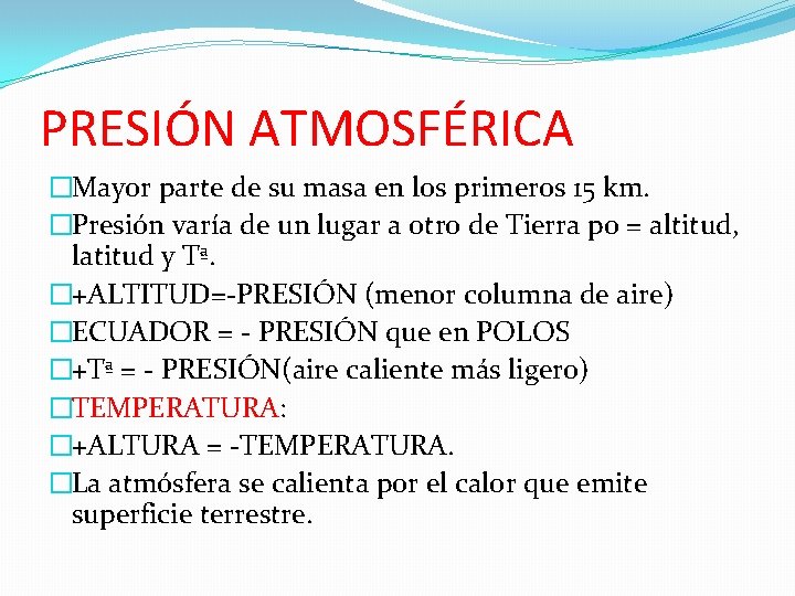 PRESIÓN ATMOSFÉRICA �Mayor parte de su masa en los primeros 15 km. �Presión varía PRESIÓN ATMOSFÉRICA �Mayor parte de su masa en los primeros 15 km. �Presión varía