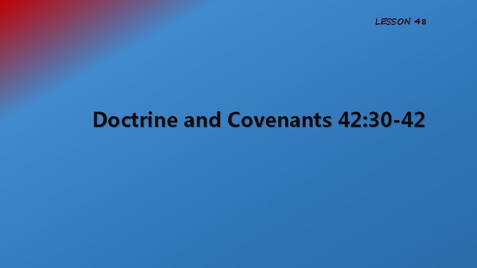 LESSON 48 Doctrine and Covenants 42: 30 -42 