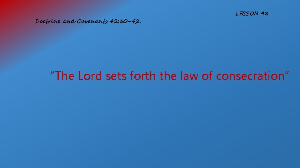 Doctrine and Covenants 42: 30 -42. LESSON 48 “The Lord sets forth the law