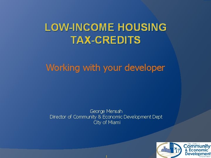 LOW-INCOME HOUSING TAX-CREDITS Working with your developer George Mensah Director of Community & Economic