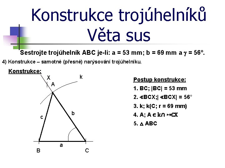 Konstrukce trojúhelníků Věta sus Sestrojte trojúhelník ABC je-li: a = 53 mm; b =