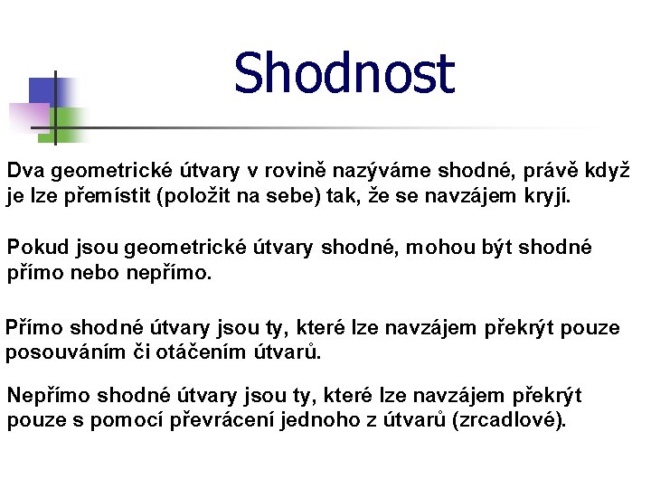 Shodnost Dva geometrické útvary v rovině nazýváme shodné, právě když je lze přemístit (položit