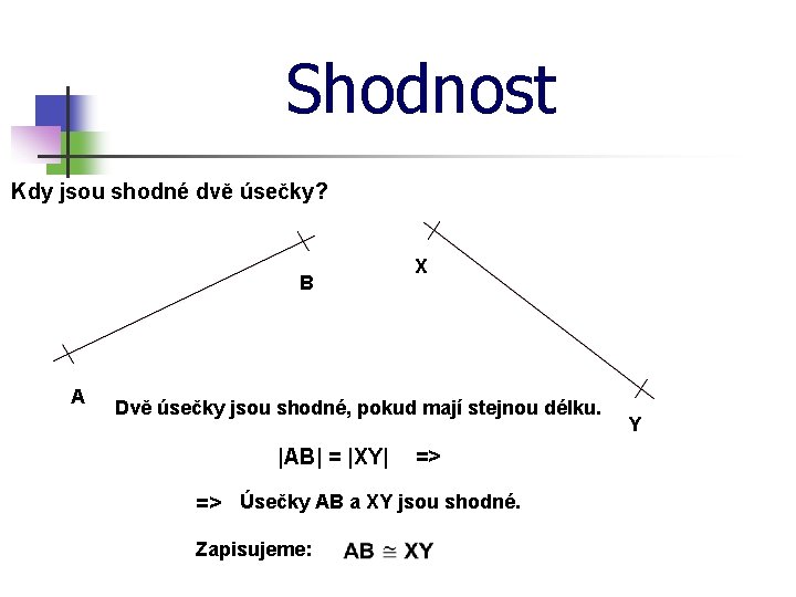 Shodnost Kdy jsou shodné dvě úsečky? B A X Dvě úsečky jsou shodné, pokud