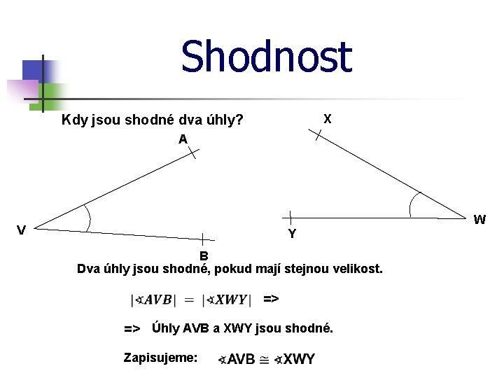 Shodnost X Kdy jsou shodné dva úhly? A W V Y B Dva úhly