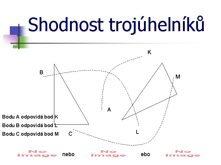 Shodnost trojúhelníků K B M A Bodu A odpovídá bod K Bodu B odpovídá