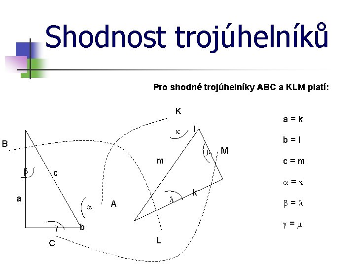 Shodnost trojúhelníků Pro shodné trojúhelníky ABC a KLM platí: K k l b=l B