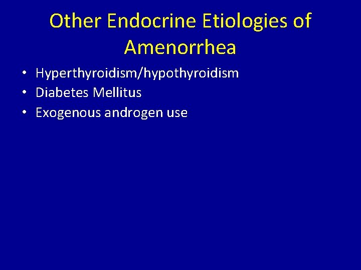 Other Endocrine Etiologies of Amenorrhea • Hyperthyroidism/hypothyroidism • Diabetes Mellitus • Exogenous androgen use
