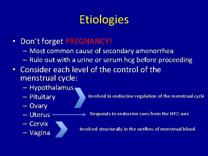 Etiologies • Don’t forget PREGNANCY! – Most common cause of secondary amenorrhea – Rule