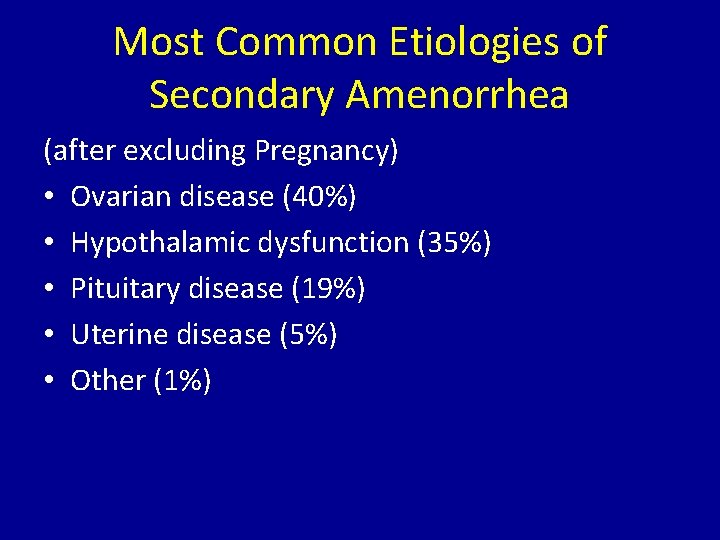 Most Common Etiologies of Secondary Amenorrhea (after excluding Pregnancy) • Ovarian disease (40%) •