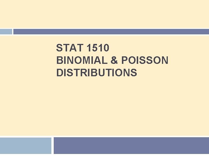 STAT 1510 BINOMIAL & POISSON DISTRIBUTIONS 