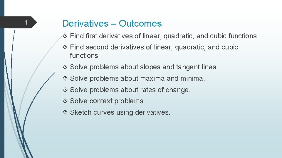 1 Derivatives – Outcomes Find first derivatives of linear, quadratic, and cubic functions. Find